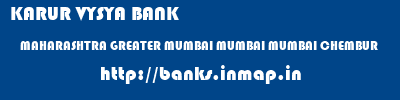 KARUR VYSYA BANK  MAHARASHTRA GREATER MUMBAI MUMBAI MUMBAI CHEMBUR  banks information 